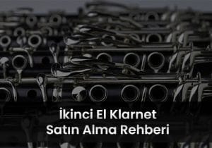 İkinci El Klarnet Alırken Dikkat Edilmesi Gerekenler