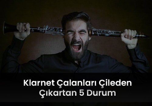Klarnet Çalanları Çileden Çıkartan 5 Durum