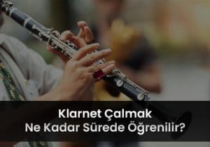 Klarnet Çalmak Ne Kadar Sürede Öğrenilir