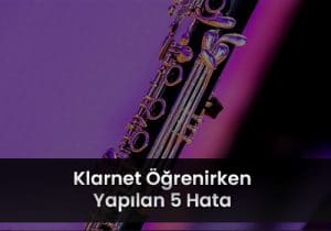 Klarnet Öğrenirken Yapılan Hatalar
