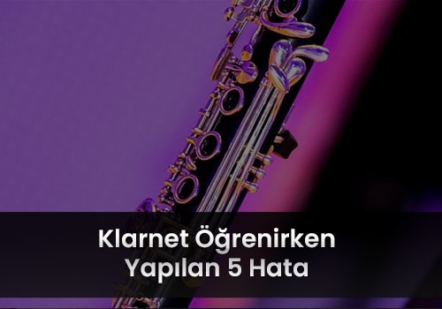 Klarnet Öğrenirken Yapılan Hatalar