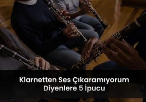 Klarnetten Ses Çıkaramıyorum Diyenlere 5 İpucu